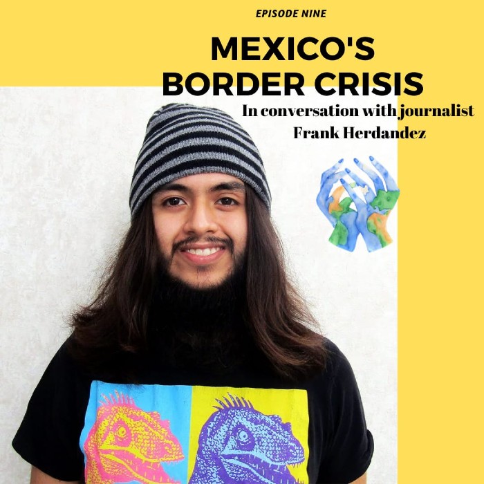 Episode 9 Mexico’s Border Crisis with Frank Hernandez